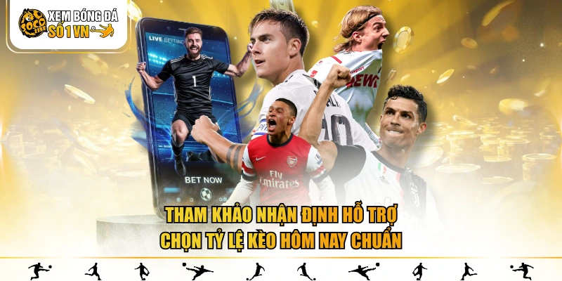 Tham khảo nhận định hỗ trợ chọn Tỷ Lệ Kèo Hôm Nay chuẩn